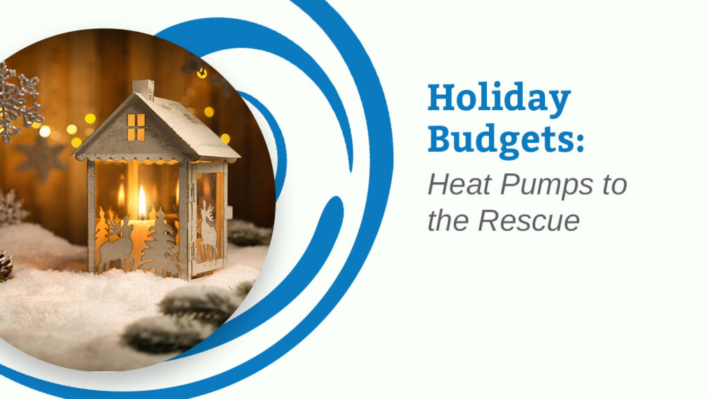 Holiday Budgets: Heat Pumps to the Rescue